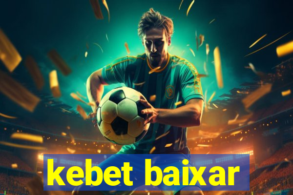 kebet baixar